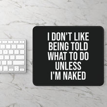 Lifestyle: mouse pad with “I Don’t Like Being Told What To Do Unless I’m Naked” quote