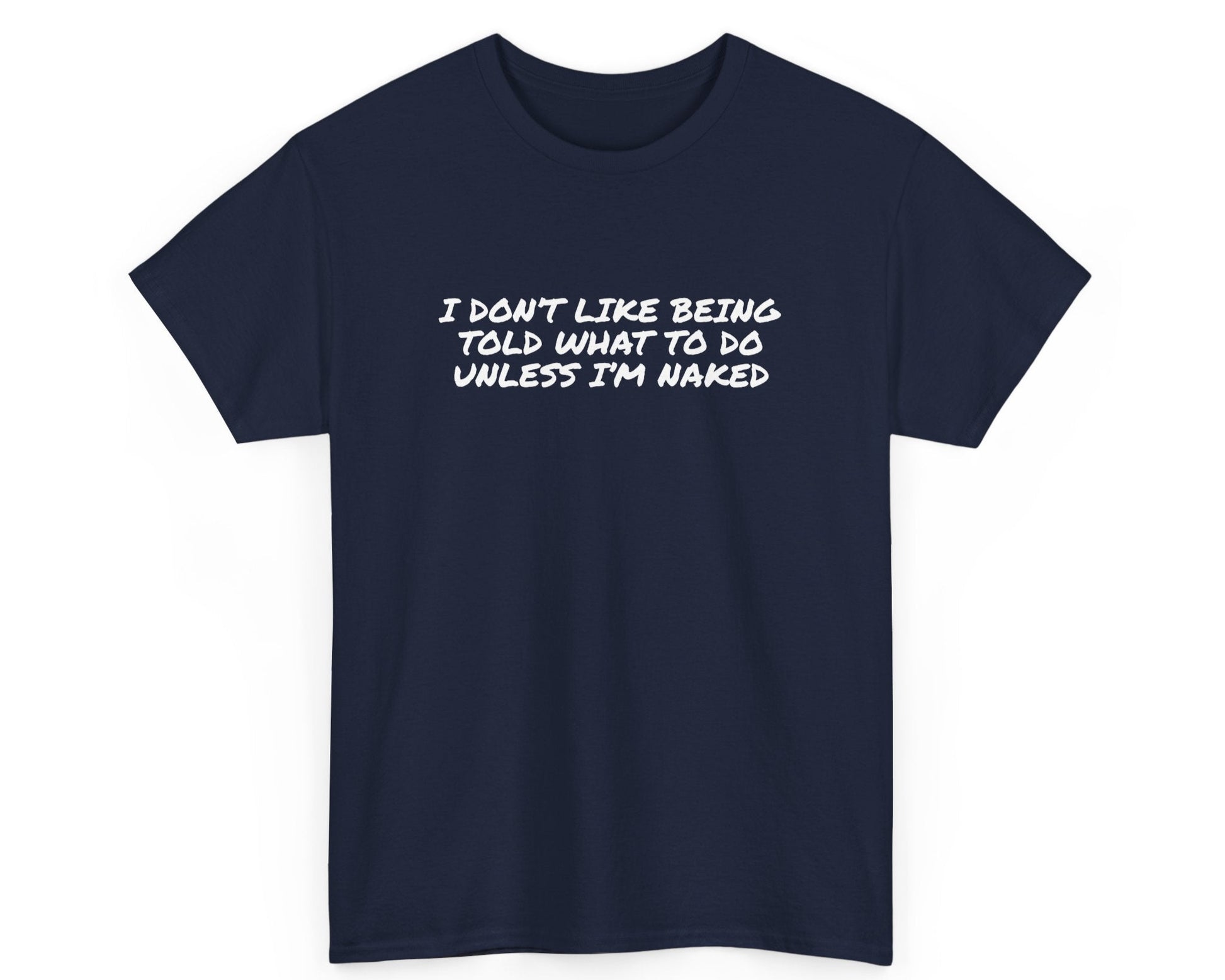 Navy unisex t-shirt with bold quote: I Don’t Like Being Told What To Do Unless I’m Naked