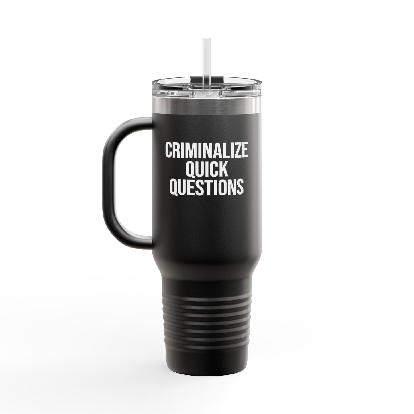 Black 40oz insulated travel mug with 'Criminalize Quick Questions' design. A must-have for workplace introverts.