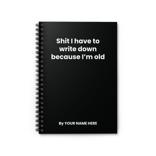 Funny black spiral notebook with ‘Shit I Have to Write Down Because I'm Old’ text – personalized office gift