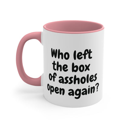 pink 2 11oz mug with funny "Who left the box of assholes open again?"