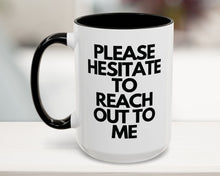 Please Hesitate to Reach Out to Me Coffee Mug (11, 15oz)