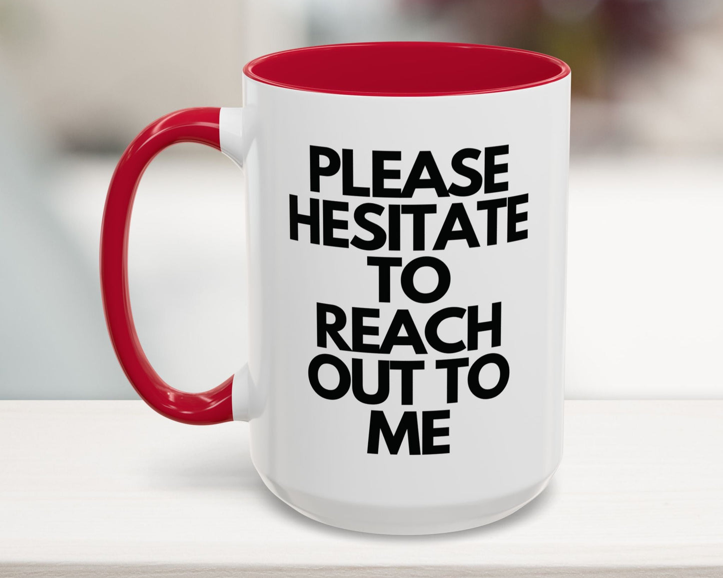 Please Hesitate to Reach Out to Me Coffee Mug (11, 15oz)