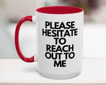 Please Hesitate to Reach Out to Me Coffee Mug (11, 15oz)