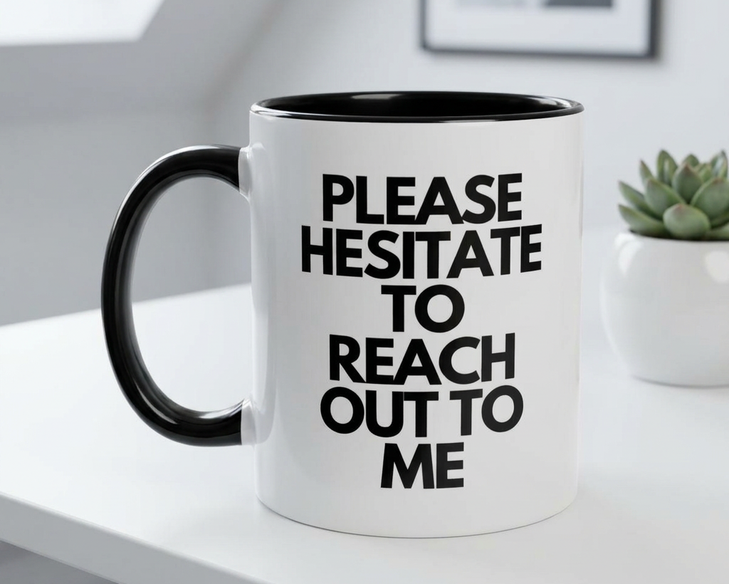 Please Hesitate to Reach Out to Me Coffee Mug (11, 15oz)