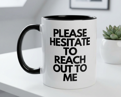 Please Hesitate to Reach Out to Me Coffee Mug (11, 15oz)