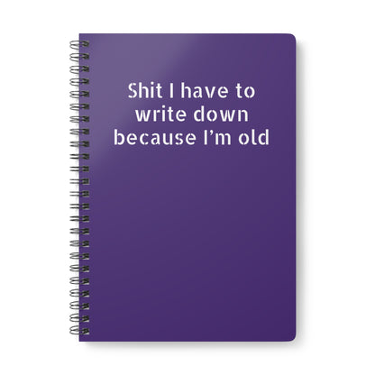 A5 wirobound softcover notebook with 'Sh*t I Have to Write Down Because I'm Old' purple