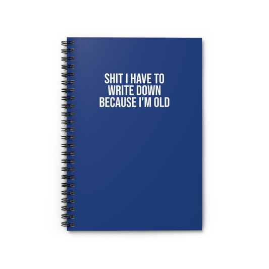 Dark blue snarky work notebook Shit I Have to Write Down Because I'm Old