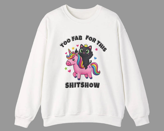 White sweatshirt with a black cat on a unicorn and text 'Too Fab for this Shitshow' on a white background